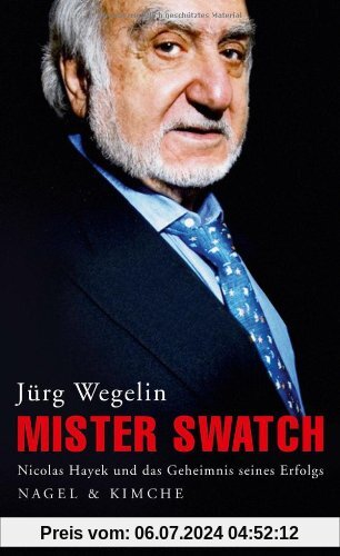 Mister Swatch: Nicolas Hayek und das Geheimnis seines Erfolgs